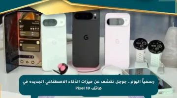 رسمياً اليوم.. جوجل تكشف عن ميزات الذكاء الاصطناعي الجديدة في هاتف Pixel 10
